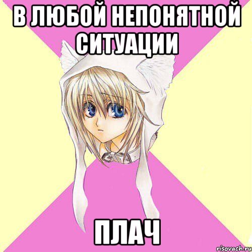 в любой непонятной ситуации плач