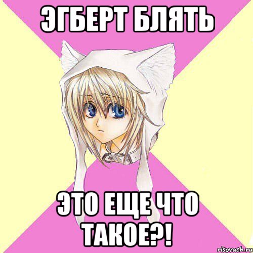 эгберт блять это еще что такое?!
