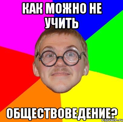 как можно не учить обществоведение?, Мем Типичный ботан