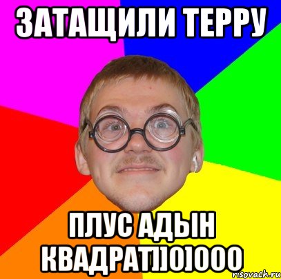 затащили терру плус адын квадрат]]0]000, Мем Типичный ботан