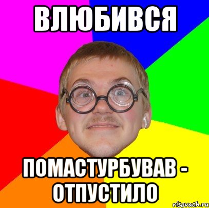 влюбився помастурбував - отпустило, Мем Типичный ботан