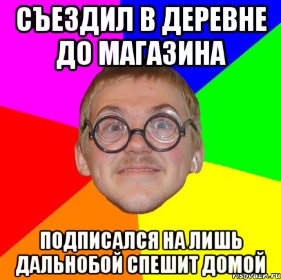 съездил в деревне до магазина подписался на лишь дальнобой спешит домой, Мем Типичный ботан