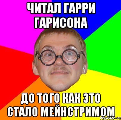 читал гарри гарисона до того как это стало мейнстримом, Мем Типичный ботан