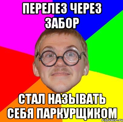 перелез через забор стал называть себя паркурщиком, Мем Типичный ботан