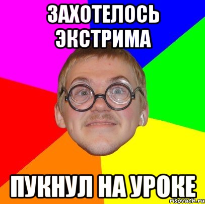 захотелось экстрима пукнул на уроке, Мем Типичный ботан