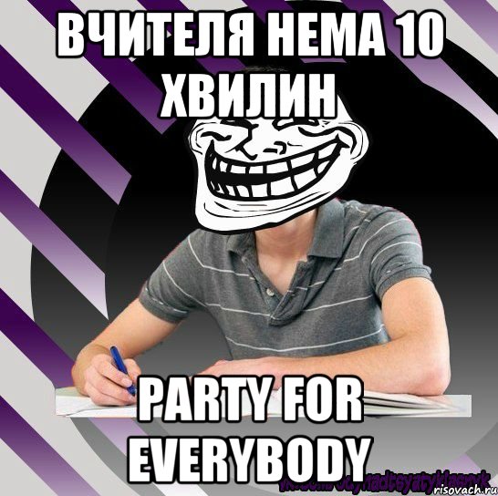 вчителя нема 10 хвилин party for everybody, Мем Типодинадцятикласник Тролфейс