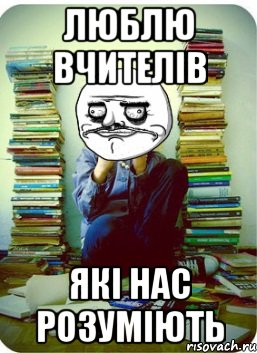 люблю вчителів які нас розуміють