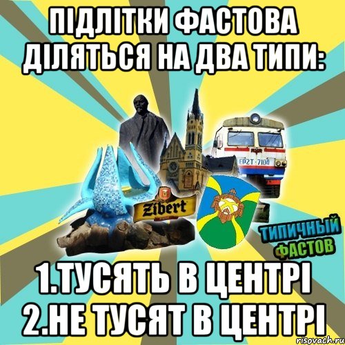 підлітки фастова діляться на два типи: 1.тусять в центрі 2.не тусят в центрі