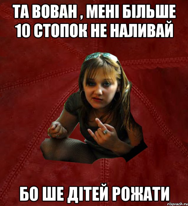 та вован , мені більше 10 стопок не наливай бо ше дітей рожати, Мем Тьола Маша