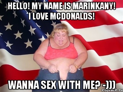 hello! my name is marinkany! i love mcdonalds! wanna sex with me? -))), Мем Толстая американка