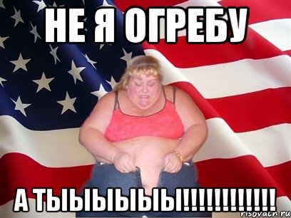 не я огребу а тыыыыыы!!!, Мем Толстая американка