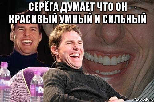 серёга думает что он красивый умный и сильный , Мем том круз