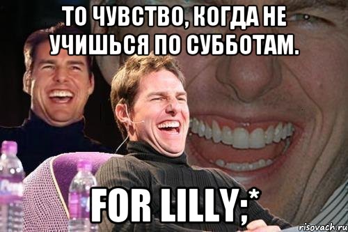 то чувство, когда не учишься по субботам. for lilly;*, Мем том круз