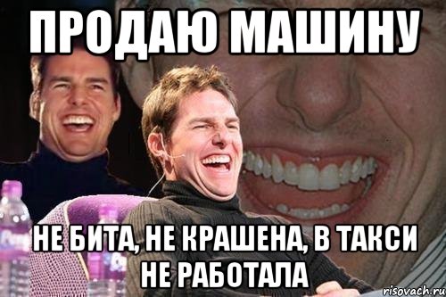 продаю машину не бита, не крашена, в такси не работала, Мем том круз
