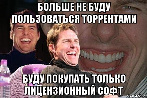 больше не буду пользоваться торрентами буду покупать только лицензионный софт, Мем том круз