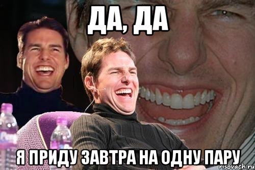 да, да я приду завтра на одну пару, Мем том круз