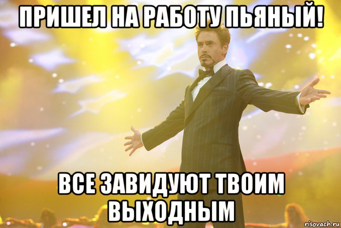 пришел на работу пьяный! все завидуют твоим выходным, Мем Тони Старк (Роберт Дауни младший)