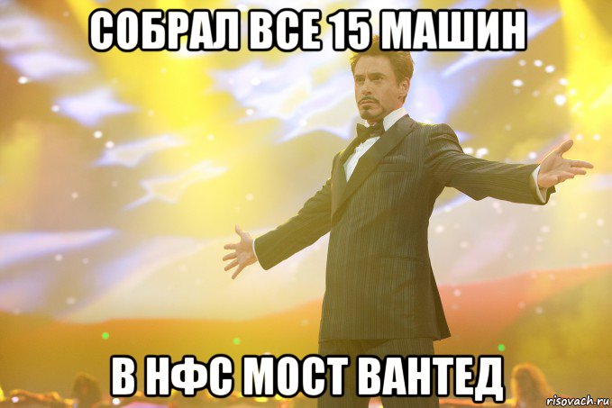 собрал все 15 машин в нфс мост вантед, Мем Тони Старк (Роберт Дауни младший)