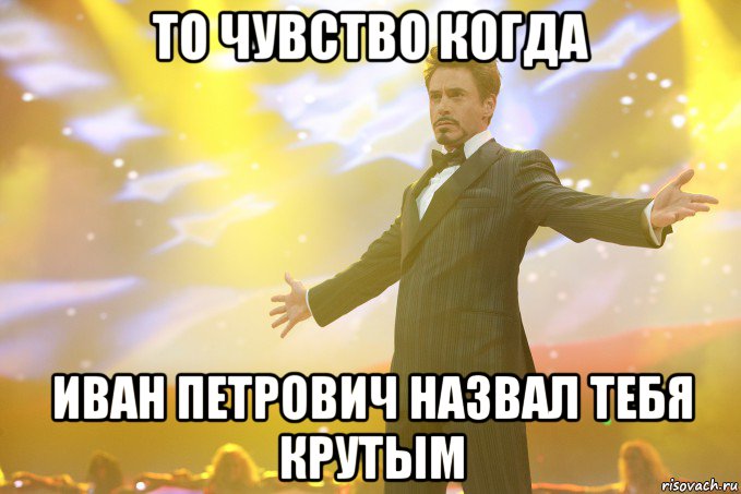 то чувство когда иван петрович назвал тебя крутым, Мем Тони Старк (Роберт Дауни младший)