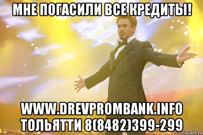 мне погасили все кредиты! www.drevprombank.info тольятти 8(8482)399-299, Мем Тони Старк (Роберт Дауни младший)