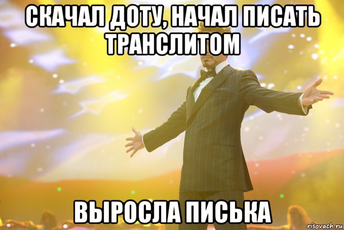 скачал доту, начал писать транслитом выросла писька, Мем Тони Старк (Роберт Дауни младший)