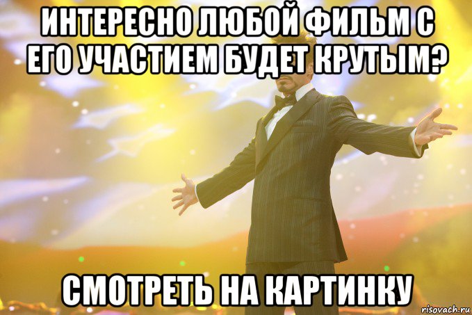 интересно любой фильм с его участием будет крутым? смотреть на картинку, Мем Тони Старк (Роберт Дауни младший)