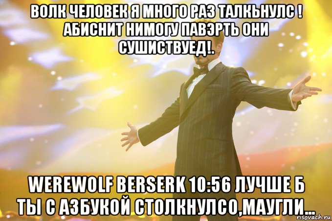 волк человек я много раз талкьнулс ! абиснит нимогу павэрть они сушиствуед!. werewolf berserk 10:56 лучше б ты с азбукой столкнулсо,маугли..., Мем Тони Старк (Роберт Дауни младший)