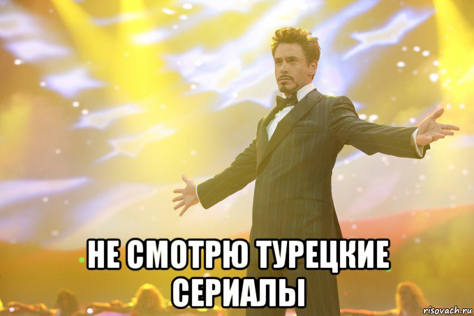  не смотрю турецкие сериалы, Мем Тони Старк (Роберт Дауни младший)
