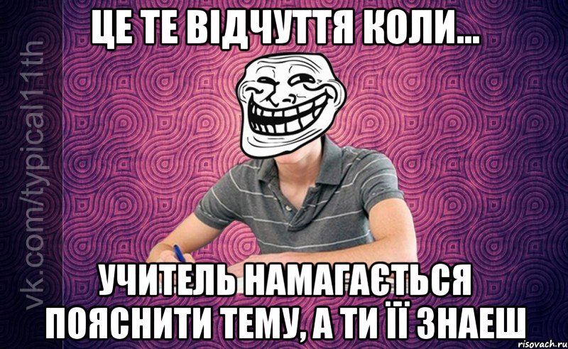 це те відчуття коли... учитель намагається пояснити тему, а ти її знаеш