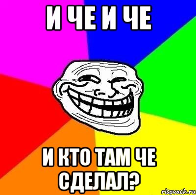 и че и че и кто там че сделал?, Мем Тролль Адвайс