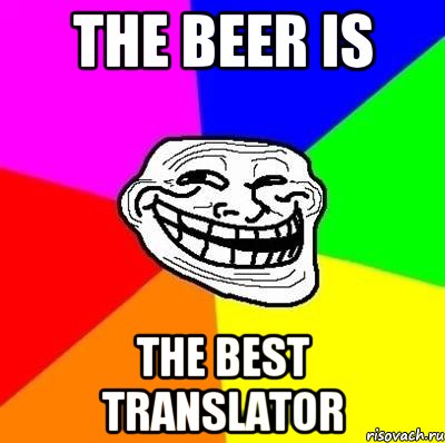 the beer is the best translator, Мем Тролль Адвайс