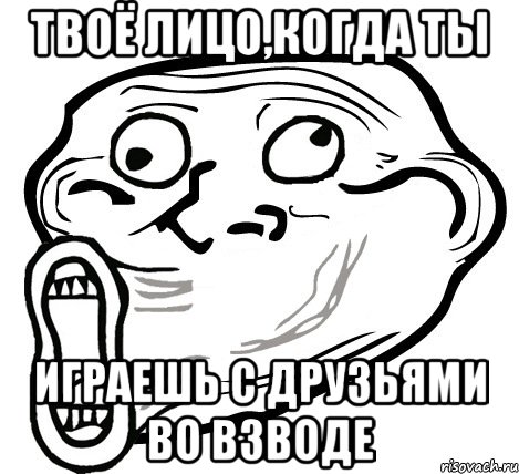 твоё лицо,когда ты играешь с друзьями во взводе, Мем  Trollface LOL