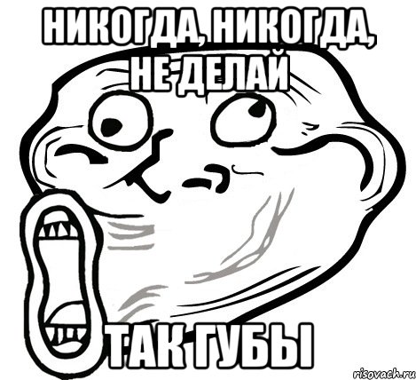 никогда, никогда, не делай так губы, Мем  Trollface LOL