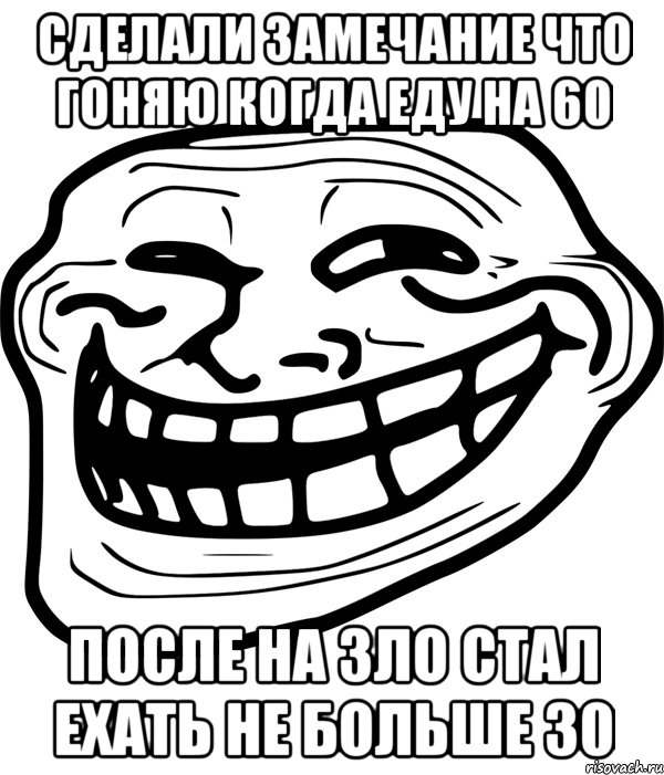 сделали замечание что гоняю когда еду на 60 после на зло стал ехать не больше 30, Мем Троллфейс