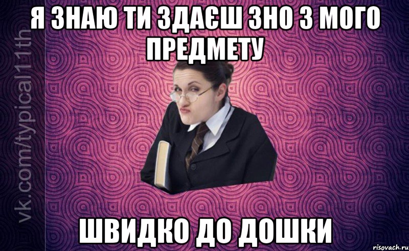я знаю ти здаєш зно з мого предмету швидко до дошки