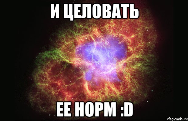 и целовать ее норм :d, Мем Туманность