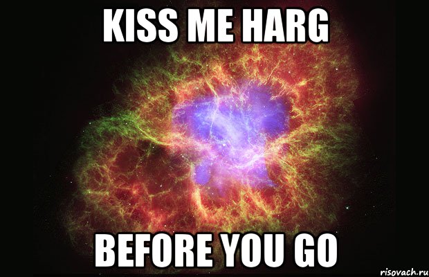 kiss me harg before you go, Мем Туманность