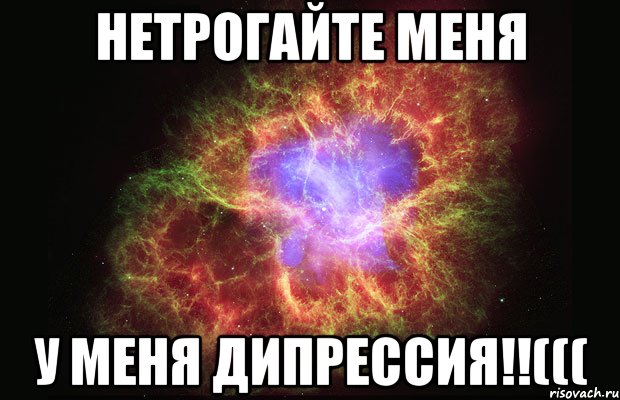 нетрогайте меня у меня дипрессия!!(((, Мем Туманность