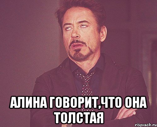  алина говорит,что она толстая, Мем твое выражение лица