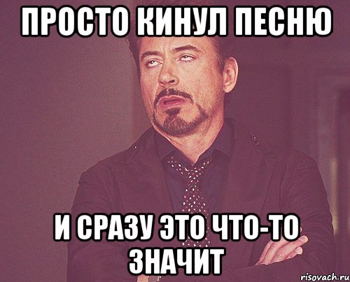просто кинул песню и сразу это что-то значит, Мем твое выражение лица