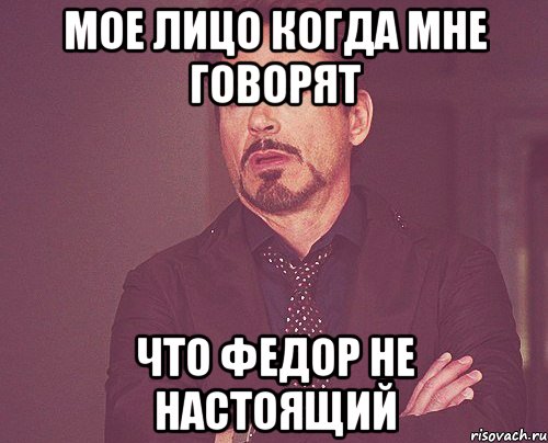 мое лицо когда мне говорят что федор не настоящий, Мем твое выражение лица