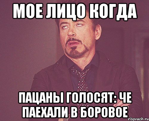 мое лицо когда пацаны голосят: че паехали в боровое, Мем твое выражение лица