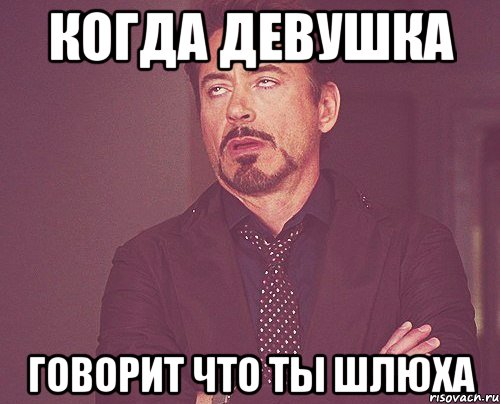 когда девушка говорит что ты шлюха, Мем твое выражение лица