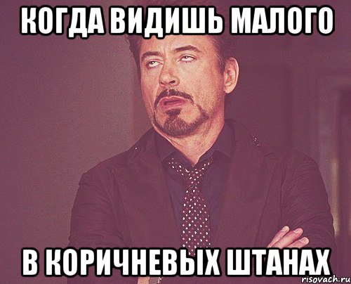 когда видишь малого в коричневых штанах, Мем твое выражение лица