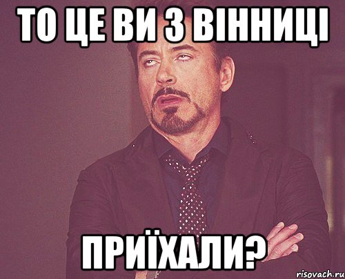 то це ви з вінниці приїхали?, Мем твое выражение лица