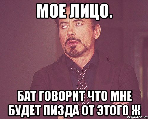 мое лицо. бат говорит что мне будет пизда от этого ж, Мем твое выражение лица