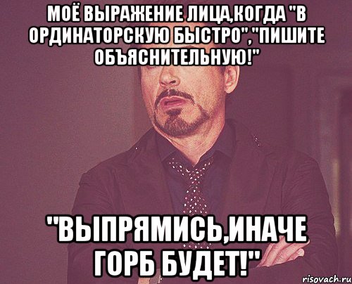 моё выражение лица,когда "в ординаторскую быстро","пишите объяснительную!" "выпрямись,иначе горб будет!", Мем твое выражение лица