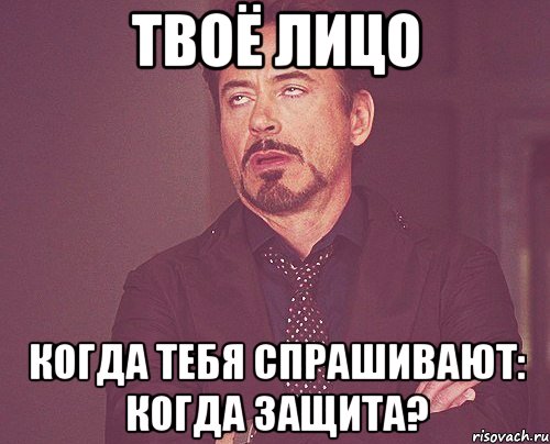 твоё лицо когда тебя спрашивают: когда защита?, Мем твое выражение лица