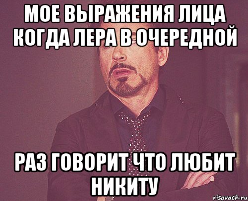 мое выражения лица когда лера в очередной раз говорит что любит никиту, Мем твое выражение лица