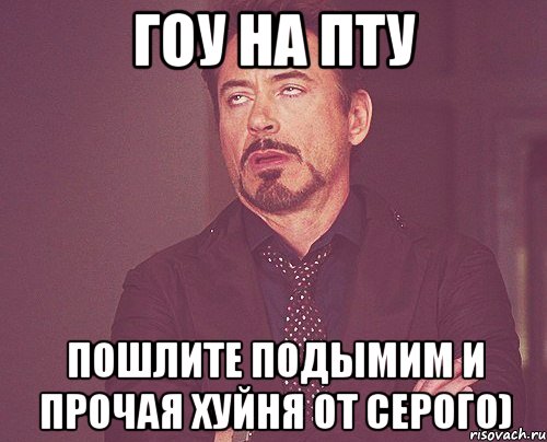 гоу на пту пошлите подымим и прочая хуйня от серого), Мем твое выражение лица